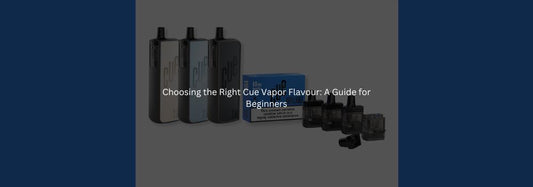 Choosing the Right Cue Vapor Flavour: A Guide for Beginners