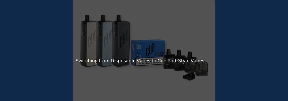 Switching from Disposable Vapes to Cue Vapor 2.0 Vape kit