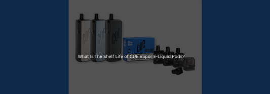 What Is The Shelf Life of CUE Vapor E-Liquid Pods?